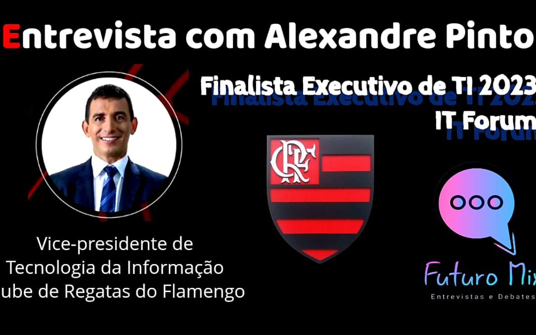 Alexandre Pinto – VP de Tecnologia da Informação do Clube de Regatas Flamengo e finalista do prêmio Executivo de TI 2023 pela IT Forum